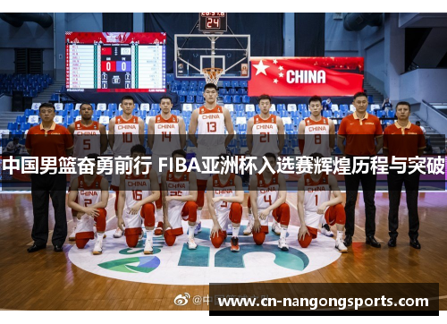 中国男篮奋勇前行 FIBA亚洲杯入选赛辉煌历程与突破