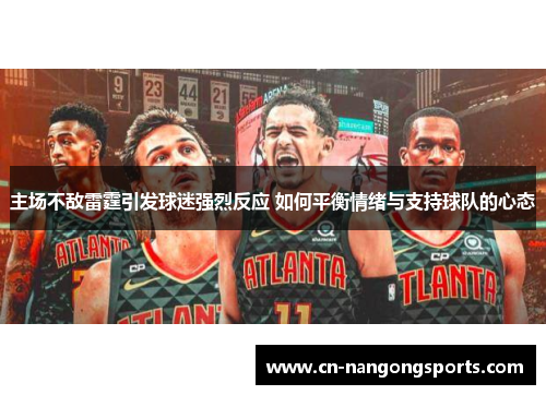 主场不敌雷霆引发球迷强烈反应 如何平衡情绪与支持球队的心态