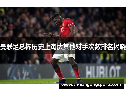曼联足总杯历史上淘汰其他对手次数排名揭晓