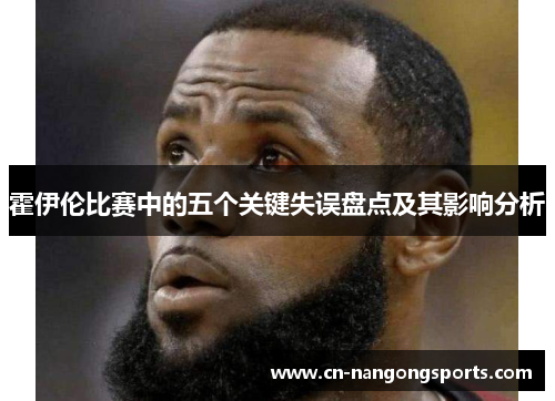 霍伊伦比赛中的五个关键失误盘点及其影响分析