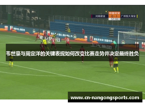韦世豪与周定洋的关键表现如何改变比赛走势并决定最终胜负