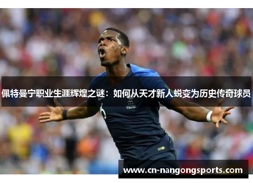 佩特曼宁职业生涯辉煌之谜：如何从天才新人蜕变为历史传奇球员
