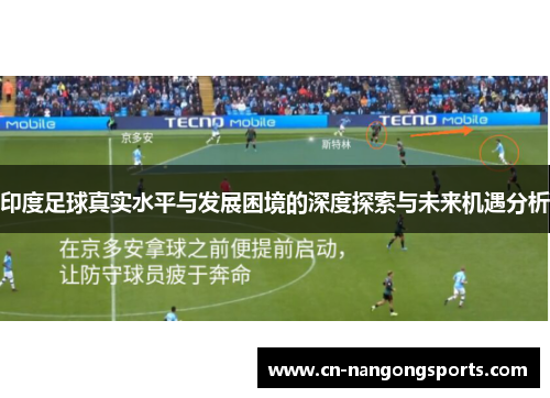印度足球真实水平与发展困境的深度探索与未来机遇分析