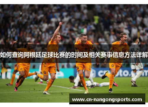 如何查询阿根廷足球比赛的时间及相关赛事信息方法详解